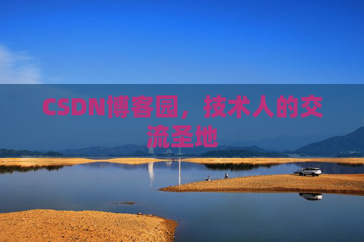 CSDN博客园,技术人的交流圣地 CSDN博客园,技术人的交流圣地